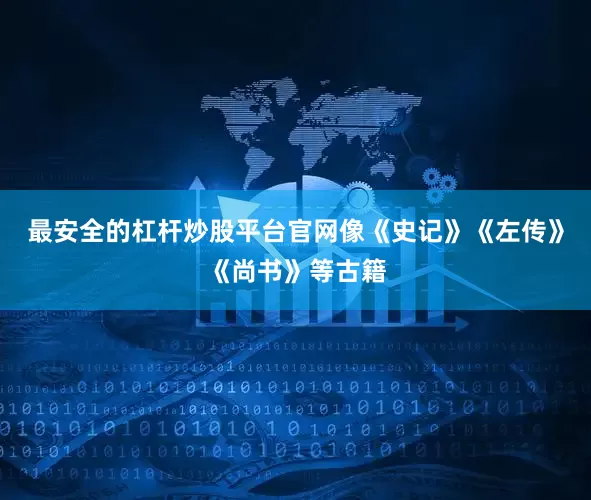 最安全的杠杆炒股平台官网像《史记》《左传》《尚书》等古籍