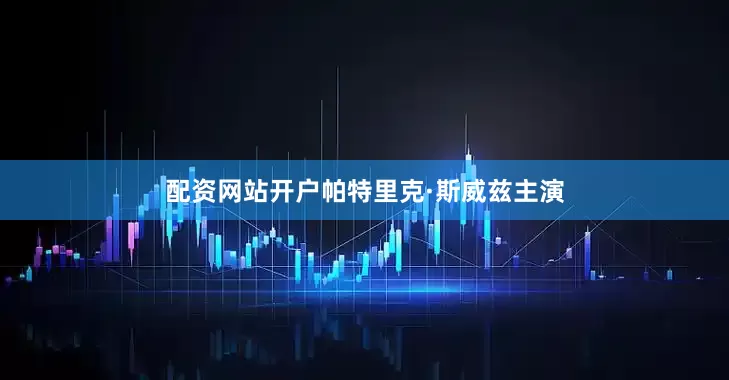 配资网站开户帕特里克·斯威兹主演