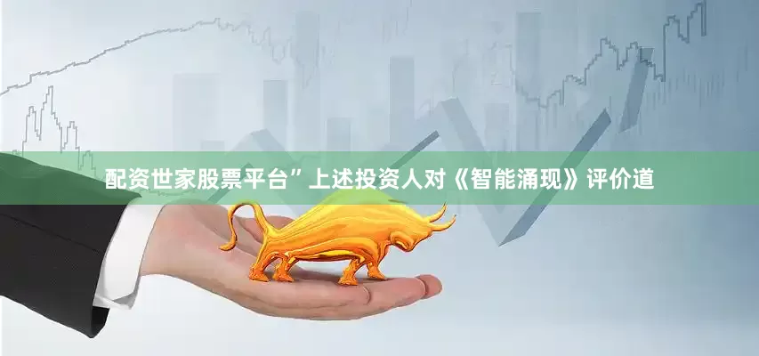 配资世家股票平台”上述投资人对《智能涌现》评价道