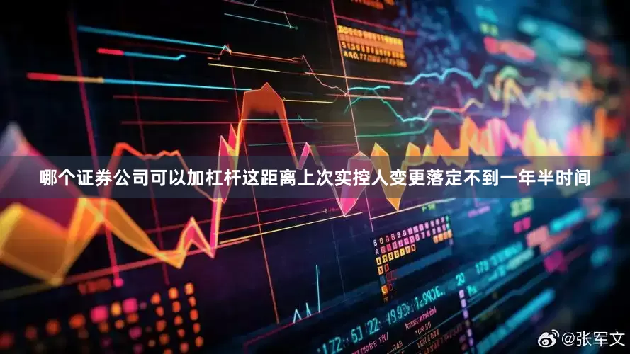 哪个证券公司可以加杠杆这距离上次实控人变更落定不到一年半时间