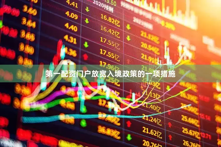 第一配资门户放宽入境政策的一项措施