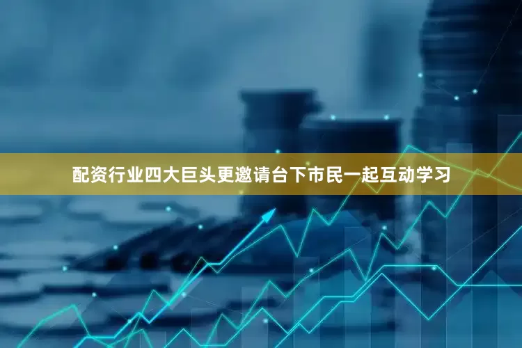 配资行业四大巨头更邀请台下市民一起互动学习
